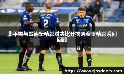 北平雪与哥德堡精彩对决比分揭晓赛季精彩瞬间回顾